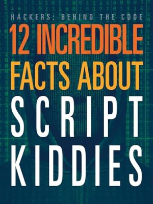 12 Incredible Facts about Script&nbsp;Kiddies