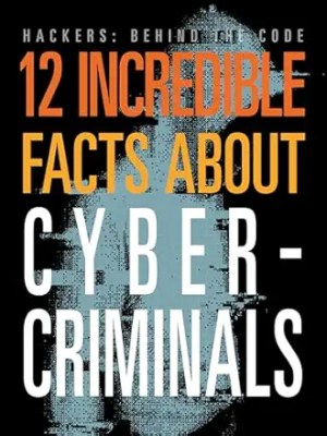 12 Incredible Facts about&nbsp;Cybercriminals